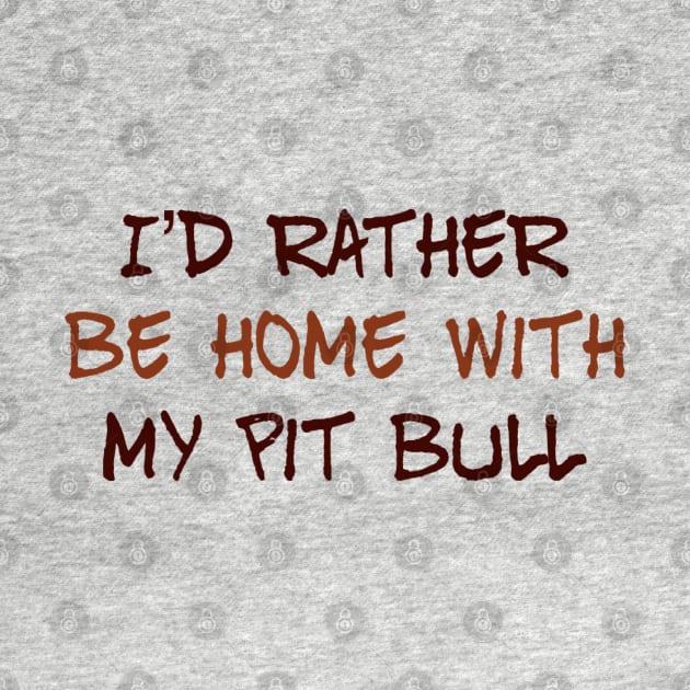 I’d Rather Be Home With My Pit Bull by Milasneeze
